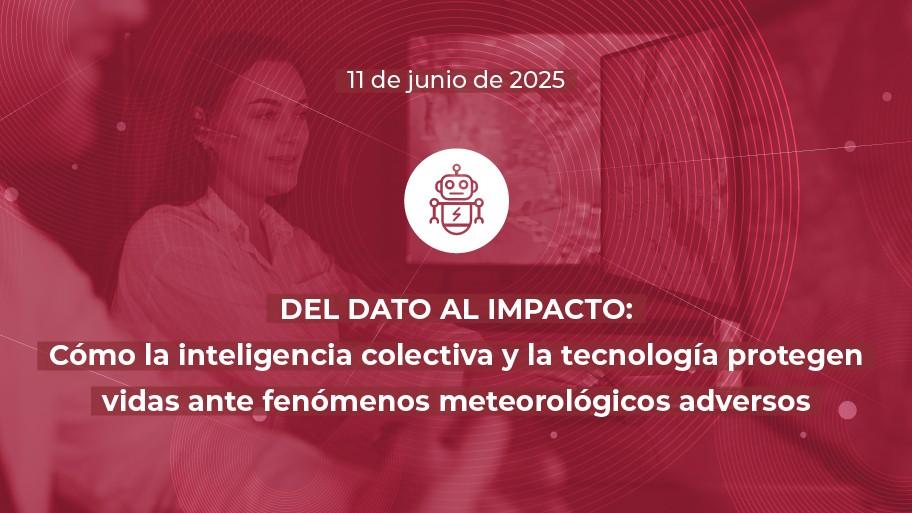 Innotransfer | Del dato al impacto: cómo la inteligencia colectiva y la tecnología protegen vidas ante fenómenos meteorológicos adversos